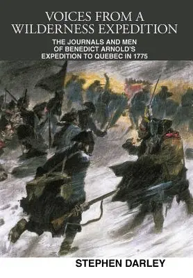 Les voix d'une expédition en milieu sauvage : Les journaux et les hommes de l'expédition de Benedict Arnold au Québec en 1775 - Voices from a Wilderness Expedition: The Journals and Men of Benedict Arnold's Expedition to Quebec in 1775