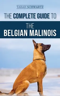 Le guide complet du malinois belge : Sélection, dressage, socialisation, travail, alimentation et amour de votre nouveau chiot malinois - The Complete Guide to the Belgian Malinois: Selecting, Training, Socializing, Working, Feeding, and Loving Your New Malinois Puppy