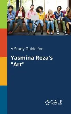 Un guide d'étude pour l'art de Yasmina Reza - A Study Guide for Yasmina Reza's Art