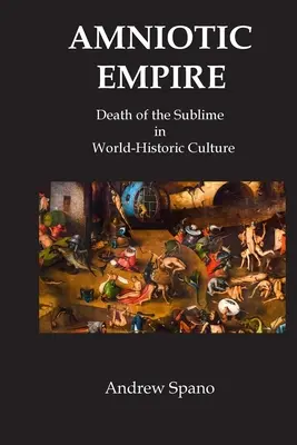 L'empire amniotique : La mort du sublime dans la culture historique mondiale - Amniotic Empire: Death of the Sublime in World-Historic Culture