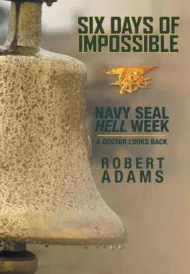 Six jours d'impossibilité : La semaine d'enfer des Navy SEAL - Un médecin se souvient - Six Days of Impossible: Navy SEAL Hell Week - A Doctor Looks Back