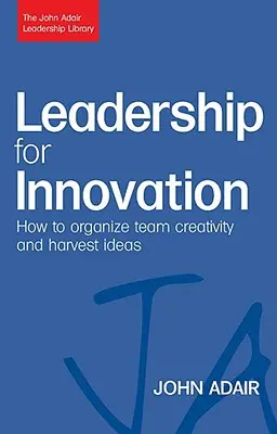 Leadership pour l'innovation : Comment organiser la créativité d'une équipe et récolter des idées - Leadership for Innovation: How to Organize Team Creativity and Harvest Ideas