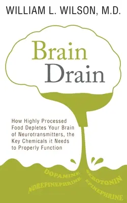 Brain Drain : Comment les aliments hautement transformés épuisent votre cerveau en neurotransmetteurs, les substances chimiques clés dont il a besoin pour fonctionner correctement. - Brain Drain: How Highly Processed Food Depletes Your Brain of Neurotransmitters, the Key Chemicals It Needs to Properly Function