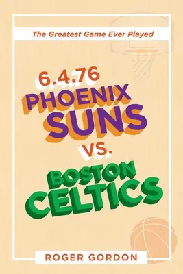 6.4.76 Phoenix Suns Vs. Boston Celtics : Le plus grand match jamais joué - 6.4.76 Phoenix Suns Vs. Boston Celtics: The Greatest Game Ever Played