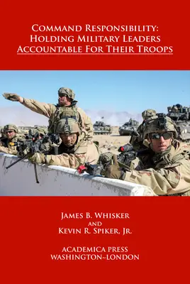 Command Responsibility : Holding Military Leaders Accountable for Their Troops (W. B. Sheridan Law Books) - Command Responsibility: Holding Military Leaders Accountable for Their Troops (W. B. Sheridan Law Books)