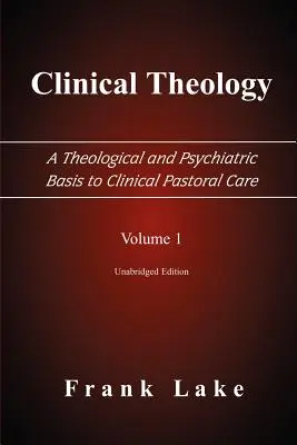 Théologie clinique, base théologique et psychiatrique de la pastorale clinique, Volume 1 - Clinical Theology, a Theological and Psychiatric Basis to Clinical Pastoral Care, Volume 1