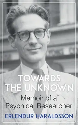 Vers l'inconnu : Mémoires d'un chercheur psychique - Towards the Unknown: Memoir of a Psychical Researcher