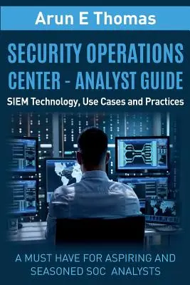 Security Operations Center - Analyst Guide : Technologie, cas d'utilisation et pratiques SIEM - Security Operations Center - Analyst Guide: SIEM Technology, Use Cases and Practices