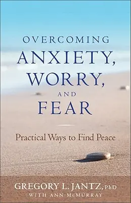 Vaincre l'anxiété, l'inquiétude et la peur : des moyens pratiques pour trouver la paix - Overcoming Anxiety, Worry, and Fear: Practical Ways to Find Peace