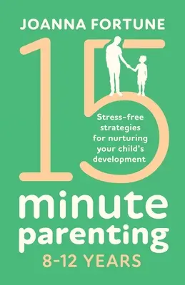 15-Minute Parenting 8-12 Years : Des stratégies sans stress pour favoriser le développement de votre enfant - 15-Minute Parenting 8-12 Years: Stress-free strategies for nurturing your child's development