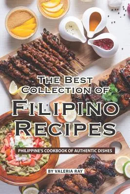 La meilleure collection de recettes philippines : Le livre de cuisine philippin des plats authentiques - The Best Collection of Filipino Recipes: Philippine's Cookbook of Authentic Dishes