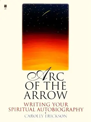 L'arc de la flèche : Écrire son autobiographie spirituelle - Arc of the Arrow: Writing Your Spiritual Autobiography