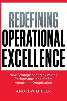 Redéfinir l'excellence opérationnelle : De nouvelles stratégies pour maximiser les performances et les profits dans l'ensemble de l'organisation - Redefining Operational Excellence: New Strategies for Maximizing Performance and Profits Across the Organization