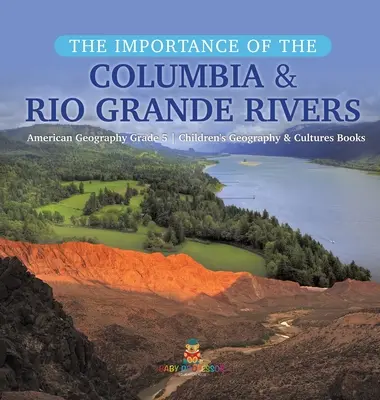 L'importance des fleuves Columbia et Rio Grande - Géographie américaine 5e année - Livres pour enfants sur la géographie et les cultures - The Importance of the Columbia & Rio Grande Rivers - American Geography Grade 5 - Children's Geography & Cultures Books