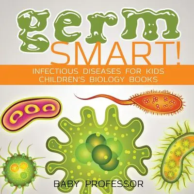 Germ Smart ! Les maladies infectieuses pour les enfants - Livres de biologie pour enfants - Germ Smart! Infectious Diseases for Kids - Children's Biology Books