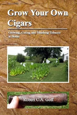 Cultivez vos propres cigares : culture, séchage et finition du tabac à la maison - Grow Your Own Cigars: growing, curing and finishing tobacco at home