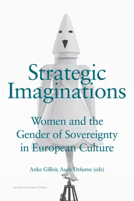 Imaginations stratégiques : Les femmes et le genre de la souveraineté dans la culture européenne - Strategic Imaginations: Women and the Gender of Sovereignty in European Culture