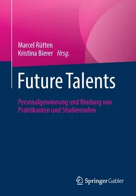 Les talents de demain : Personalgewinnung Und Bindung Von Praktikanten Und Studierenden - Future Talents: Personalgewinnung Und Bindung Von Praktikanten Und Studierenden