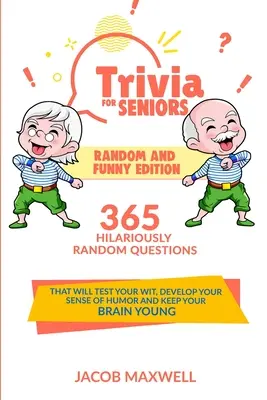 Trivia pour les seniors : L'édition aléatoire et drôle. 365 questions hilarantes et aléatoires qui mettront votre esprit à l'épreuve, développeront votre sens de l'humour et Ke - Trivia for Seniors: Random and Funny Edition. 365 Hilariously Random Questions That Will Test Your Wit, Develop Your Sense of Humor and Ke