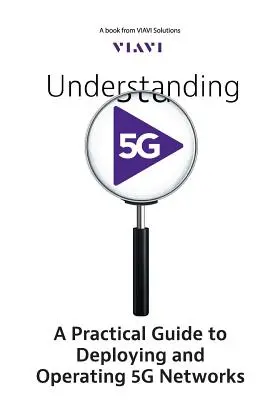 Comprendre la 5G : un guide pratique pour déployer et exploiter les réseaux 5G - Understanding 5G: A Practical Guide to Deploying and Operating 5G Networks