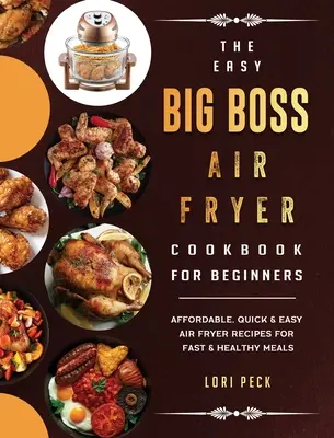 Le livre Easy Big Boss Air Fryer Cookbook For Beginners : Recettes abordables, rapides et faciles pour des repas rapides et sains - The Easy Big Boss Air Fryer Cookbook For Beginners: Affordable, Quick & Easy Air Fryer Recipes For Fast & Healthy Meals