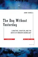 Le jour sans hier : Lemaitre, Einstein et la naissance de la cosmologie moderne - The Day Without Yesterday: Lemaitre, Einstein, and the Birth of Modern Cosmology