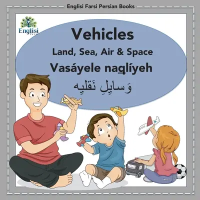 Livres d'anglais farsi persan Véhicules terrestres, maritimes, aériens et spatiaux : Véhicules terrestres, maritimes, aériens et spatiaux : Vasyele Naqlyeh - Englisi Farsi Persian Books Vehicles Land, Sea, Air & Space: Vehicles Land, Sea, Air & Space: Vasyele Naqlyeh