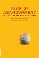 La peur de l'abandon : L'Australie dans le monde depuis 1942 - Fear of Abandonment: Australia in the World since 1942