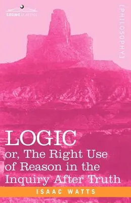 Logique : Ou le bon usage de la raison dans la recherche de la vérité - Logic: Or, the Right Use of Reason in the Inquiry After Truth