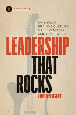 Leadership That Rocks : La culture de votre marque passe à la vitesse supérieure et amplifie les résultats - Leadership That Rocks: Take Your Brand's Culture to Eleven and Amp Up Results