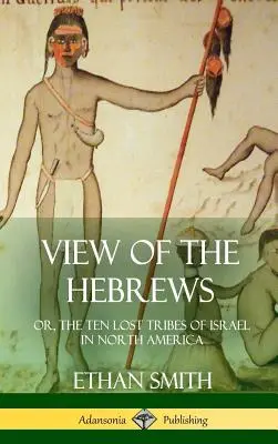 Vue des Hébreux : ou, les dix tribus perdues d'Israël en Amérique du Nord (Hardcover) - View of the Hebrews: or, The Ten Lost Tribes of Israel in North America (Hardcover)