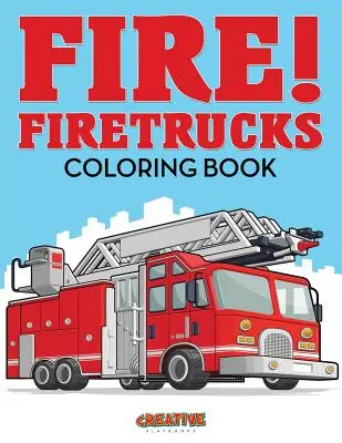 Le feu ! Livre de coloriage sur les camions de pompiers - Fire! Firetrucks Coloring Book