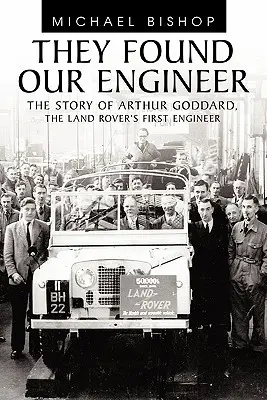 Ils ont trouvé notre ingénieur : L'histoire d'Arthur Goddard, le premier ingénieur de Land Rover - They Found Our Engineer: The Story of Arthur Goddard. the Land Rover's First Engineer