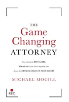 L'avocat qui change la donne : Comment décrocher les meilleurs dossiers, se démarquer de la concurrence et devenir le choix évident sur votre marché - The Game Changing Attorney: How to Land the Best Cases, Stand Out from Your Competition, and Become the Obvious Choice in Your Market