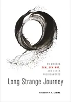 Long Strange Journey : Le zen moderne, l'art zen et d'autres problèmes - Long Strange Journey: On Modern Zen, Zen Art, and Other Predicaments