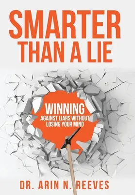 Plus intelligent qu'un mensonge : gagner contre les menteurs sans perdre la tête - Smarter Than A Lie: Winning Against Liars Without Losing Your Mind