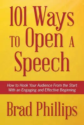 101 façons d'ouvrir un discours : Comment accrocher votre public dès le départ avec un début engageant et efficace - 101 Ways to Open a Speech: How to Hook Your Audience From the Start With an Engaging and Effective Beginning