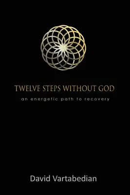 Douze étapes sans Dieu : Un chemin énergique vers le rétablissement - Twelve Steps Without God: An Energetic Path to Recovery