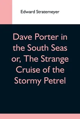 Dave Porter dans les mers du Sud ou l'étrange croisière du Stormy Petrel - Dave Porter In The South Seas Or, The Strange Cruise Of The Stormy Petrel