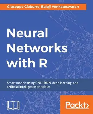 Neural Networks with R : Construire des systèmes intelligents en implémentant des modèles populaires d'apprentissage profond dans R - Neural Networks with R: Build smart systems by implementing popular deep learning models in R