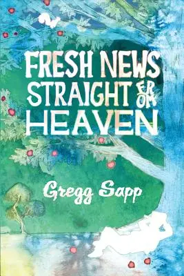 Nouvelles fraîches en provenance directe du ciel : Un roman basé sur la véritable mythologie de Johnny Appleseed - Fresh News Straight from Heaven: A Novel based upon the True Mythology of Johnny Appleseed