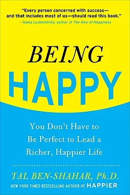 Être heureux : Il n'est pas nécessaire d'être parfait pour mener une vie plus riche et plus heureuse - Being Happy: You Don't Have to Be Perfect to Lead a Richer, Happier Life