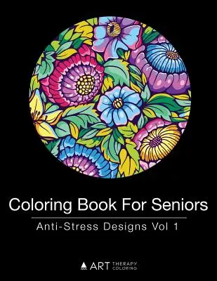 Livre de coloriage pour les seniors : Livre de coloriage pour les aînés : Designs anti-stress Vol 1 - Coloring Book For Seniors: Anti-Stress Designs Vol 1
