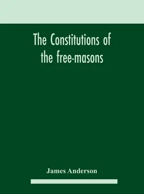 Les constitutions des francs-maçons : contenant l'histoire, les charges, les règlements, etc. de cette très ancienne et très vénérable fraternité : pour le bénéfice de tous. - The constitutions of the free-masons: containing the history, charges, regulations, &c. of that most ancient and right worshipful fraternity: for the