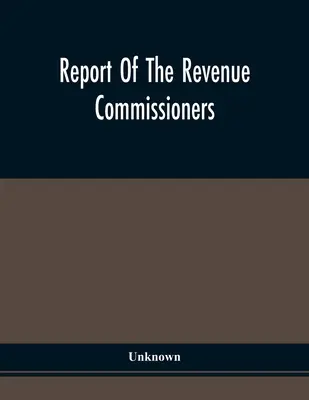Rapport des commissaires aux recettes : Transmis au gouverneur de Pennsylvanie, en vertu d'une loi du 29 avril 1844. - Report Of The Revenue Commissioners: Transmitted To The Governor Of Pennsylvania, In Pursuance Of An Act Of The 29Th Day Of April, 1844