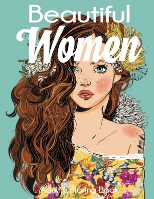 Livre de coloriage pour adultes Beautiful Women : Livre de coloriage pour adultes : Femmes magnifiques avec fleurs, coiffures, papillons - Beautiful Women Adult Coloring Book: Gorgeous Women with Flowers, Hairstyles, Butterflies