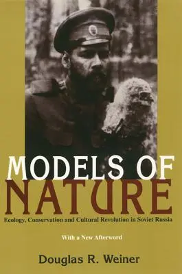 Modèles de nature : Écologie, conservation et révolution culturelle en Russie soviétique - Models Of Nature: Ecology, Conservation, and Cultural Revolution in Soviet Russia