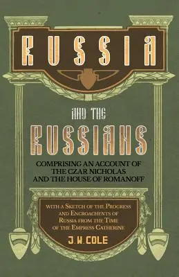 La Russie et les Russes - Comprenant un récit sur le tsar Nicolas et la maison de Romanoff avec une esquisse des progrès et des empiétements de la Russie - Russia and the Russians - Comprising an Account of the Czar Nicholas and the House of Romanoff with a Sketch of the Progress and Encroachents of Russi