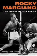 Rocky Marciano : Le roc de son époque - Rocky Marciano: The Rock of His Times