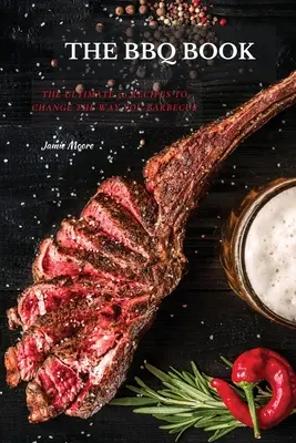Les livres de barbecue : Les 50 recettes ultimes pour changer votre façon de faire des barbecues - The BBQ Books: The Ultimate 50 Recipes to change the way you barbecue